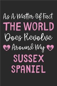 As A Matter Of Fact The World Does Revolve Around My Sussex Spaniel