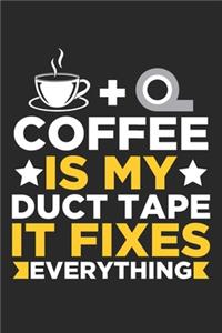 Coffee is my duct tape it fixes everythin