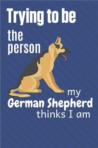 Trying to be the person my German Shepherd thinks I am
