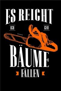 Es reicht ich geh Bäume fällen