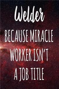 Welder Because Miracle Worker Isn't A Job Title