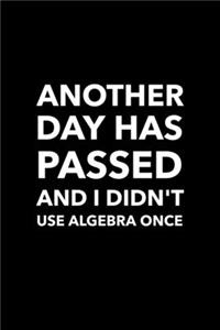 Another Day Has Passed And I Didn't Use Algebra Once