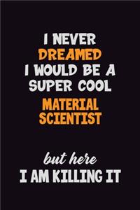 I Never Dreamed I would Be A Super Cool Material Scientist But Here I Am Killing It