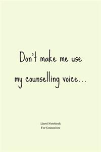 Don't make me use my counselling voice...