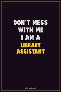 Don't Mess With Me, I Am A Library Assistant