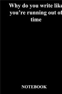Why do you write like you're running out of time