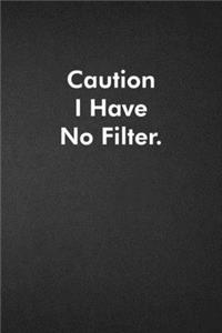 Caution I Have No Filter.