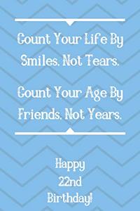Count Your Life By Smiles, Not Tears. Happy 22nd Birthday!