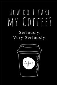 How Do I Take My Coffee? Seriously. Very Seriously