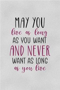 May You Live As Long As You Want And Never Want As Long As You Live