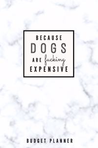 Because Dogs are Fucking Expensive