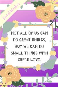 Not All Of Us Can Do Great Things, But We Can Do Small Things With Great Love.