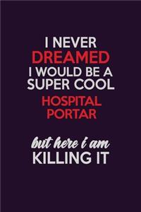 I Never Dreamed I Would Be A Super cool Hospital Portar But Here I Am Killing It