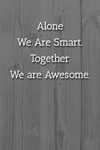 Alone We Are Smart. Together We are Awesome. Notebook