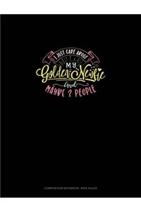 I Just Care About My Golden Newfie And Maybe 3 People