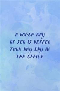 A Rough Day At Sea Is Better Than Any Day In The Office