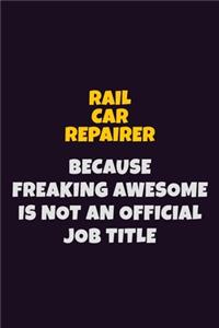 Rail Car Repairer, Because Freaking Awesome Is Not An Official Job Title