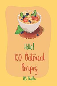 Hello! 150 Oatmeal Recipes