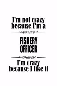 I'm Not Crazy Because I'm A Fishery Officer I'm Crazy Because I like It