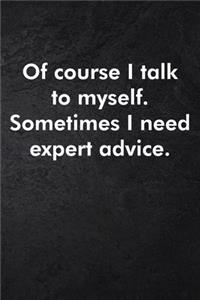 Of course I talk to myself. Sometimes I need expert advice.