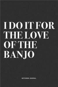 I Do It For The Love Of The Banjo
