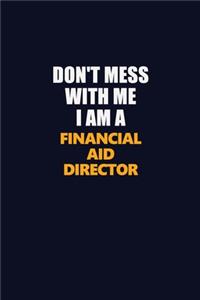 Don't Mess With Me I Am A Financial Aid Director