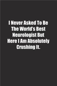 I Never Asked To Be The World's Best Neurologist But Here I Am Absolutely Crushing It.