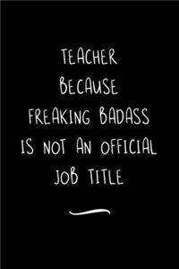 Teacher Because Freaking Badass is not an Official Job Title