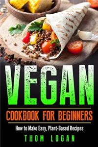Vegan Cookbook for Beginners: How to Make Easy, Plant-Based Recipes
