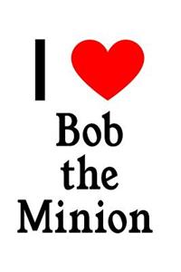 I Love Bob the Minion
