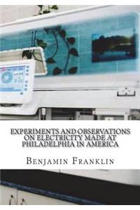 Experiments and Observations on Electricity Made at Philadelphia in America