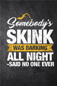 Somebody's Skink Was Barking All Night Said No One Ever
