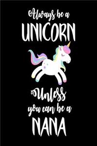 Always Be A Unicorn Unless You Can Be A Nana