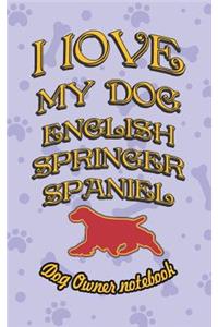 I Love My Dog English Springer Spaniel - Dog Owner Notebook