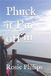 Phuck it I'm off !!!
