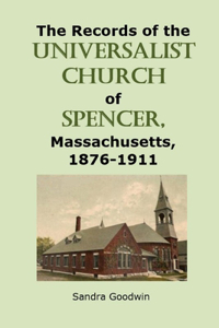 Records of the Universalist Church of Spencer, Massachusetts, 1876-1911