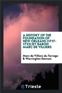 A History of the Foundation of New Orleans (1717-1722) by Baron Marc de Villiers