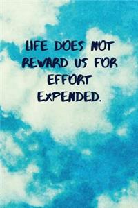 Life Does Not Reward Us for Effort Expended