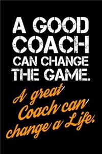 A Good Coach Can Change the Game. a Great Coach Can Change a Life.: Blank Lined Journal to Write in Teacher Notebook V1