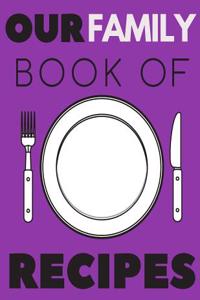 Our Family Book of Recipes: My Family Cookbook, Cook in a Book, Family Recipe Book, Cooking Journal, Blank Cookbooks (110 Pages, Blank, 8.5 X 11)