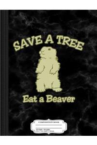 Save a Tree Eat a Beaver Composition Notebook