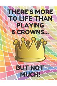There's More to Life Than Playing 5 Crowns.... But Not Much!