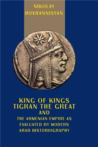 King of Kings Tigran the Great and the Armenian Empire as Evaluated by Modern Arab Historiography