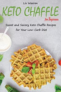 Keto Chaffle for Beginners: Sweet and Savory Keto Chaffle Recipes for Your Low-Carb Diet