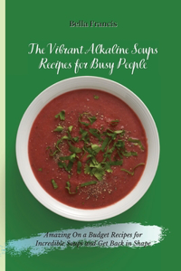 Vibrant Alkaline Soups Recipes for Busy People