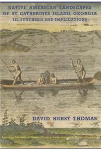 Native American Landscapes of St. Catherines Island, Georgia: III. Synthesis and Implications