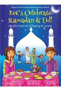 Let's Celebrate Ramadan & Eid! (Muslim Festival of Fasting & Sweets) (Maya & Neel's India Adventure Series, Book 4)