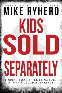 Kids Sold Separately: Finding Home After Being Sold By Our Biological Parents: A Story of 12 Kids All Human Trafficked by Their Biological Parents