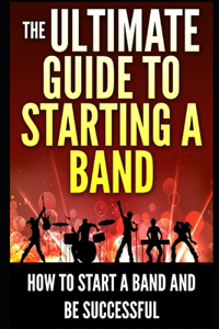 Ultimate Guide To Starting A Band