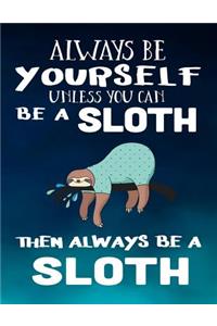 Always Be Yourself Unless You Can Be a Sloth Then Always Be a Sloth